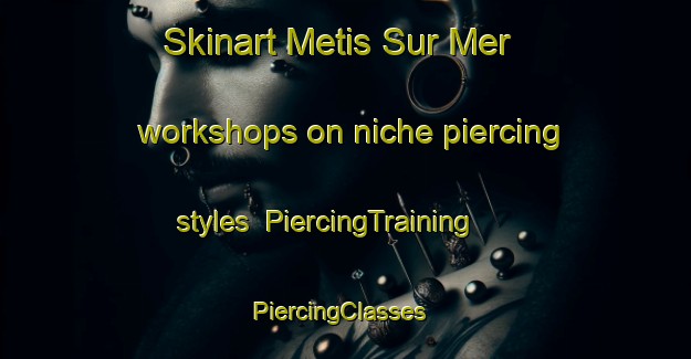 Skinart Metis Sur Mer workshops on niche piercing styles | PiercingTraining | PiercingClasses | SkinartTraining-Canada