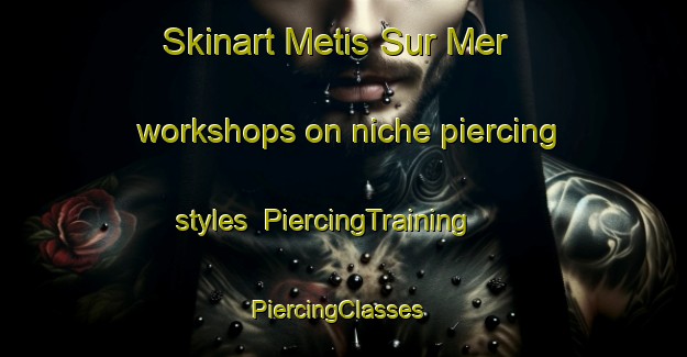 Skinart Metis Sur Mer workshops on niche piercing styles | PiercingTraining | PiercingClasses | SkinartTraining-Canada