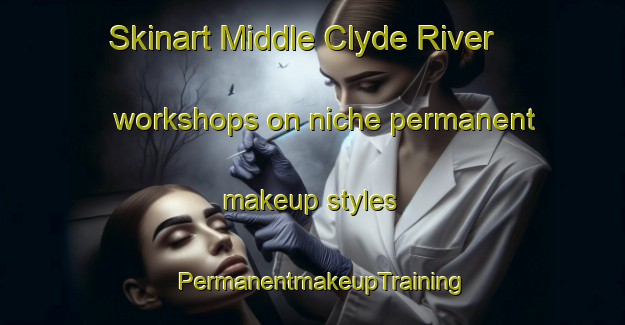 Skinart Middle Clyde River workshops on niche permanent makeup styles | PermanentmakeupTraining | PermanentmakeupClasses | SkinartTraining-Canada