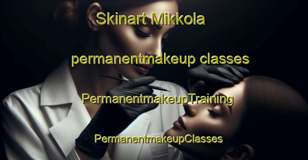 Skinart Mikkola permanentmakeup classes | PermanentmakeupTraining | PermanentmakeupClasses | SkinartTraining-Canada
