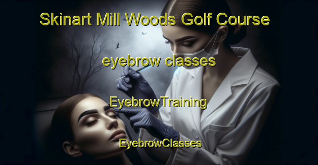 Skinart Mill Woods Golf Course eyebrow classes | EyebrowTraining | EyebrowClasses | SkinartTraining-Canada