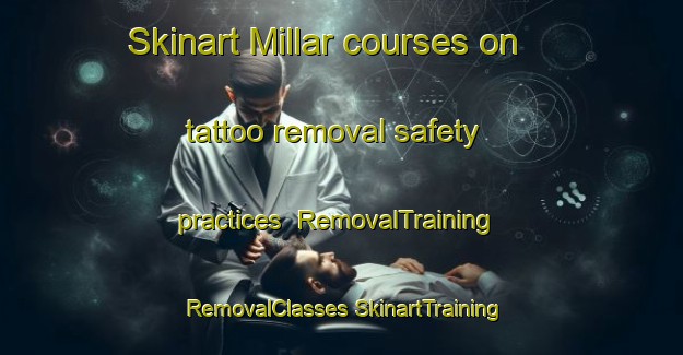 Skinart Millar courses on tattoo removal safety practices | #RemovalTraining #RemovalClasses #SkinartTraining-Canada