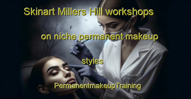 Skinart Millers Hill workshops on niche permanent makeup styles | PermanentmakeupTraining | PermanentmakeupClasses | SkinartTraining-Canada