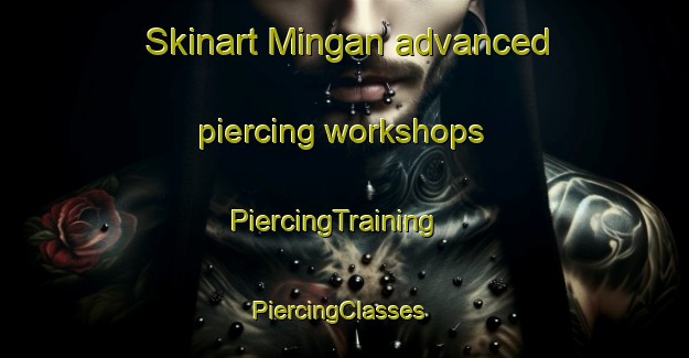 Skinart Mingan advanced piercing workshops | PiercingTraining | PiercingClasses | SkinartTraining-Canada