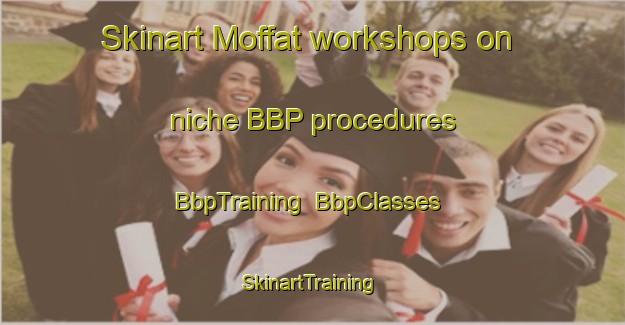 Skinart Moffat workshops on niche BBP procedures | BbpTraining | BbpClasses | SkinartTraining-Canada