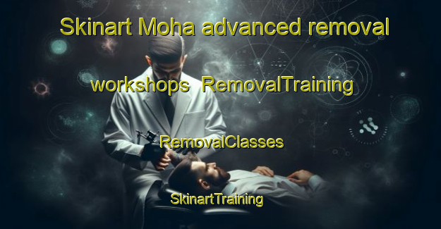 Skinart Moha advanced removal workshops | RemovalTraining | RemovalClasses | SkinartTraining-Canada
