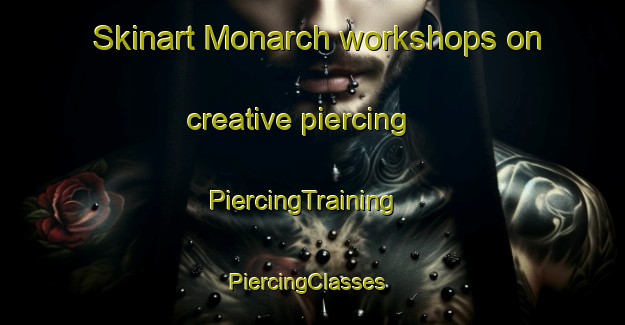 Skinart Monarch workshops on creative piercing | PiercingTraining | PiercingClasses | SkinartTraining-Canada