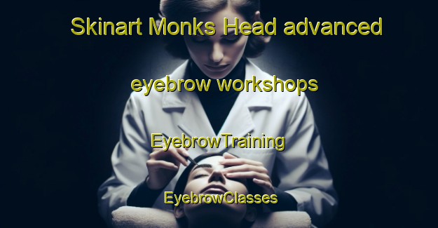 Skinart Monks Head advanced eyebrow workshops | EyebrowTraining | EyebrowClasses | SkinartTraining-Canada