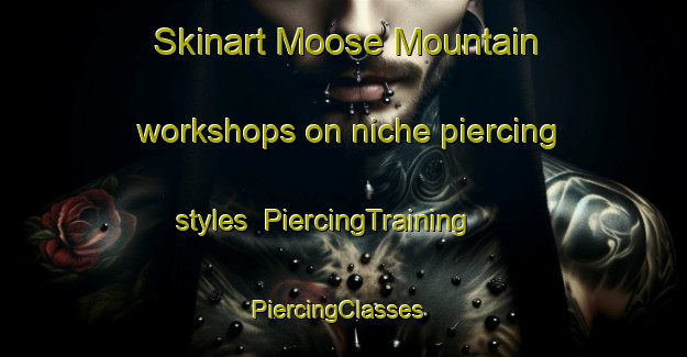 Skinart Moose Mountain workshops on niche piercing styles | PiercingTraining | PiercingClasses | SkinartTraining-Canada