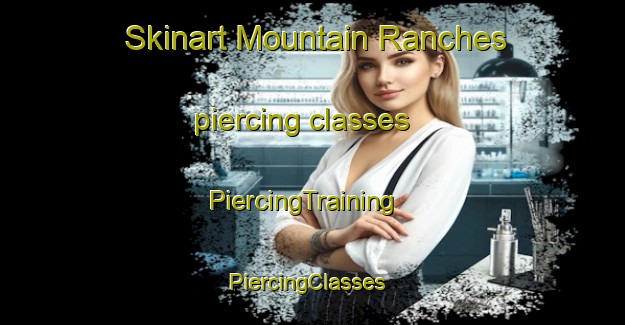 Skinart Mountain Ranches piercing classes | PiercingTraining | PiercingClasses | SkinartTraining-Canada
