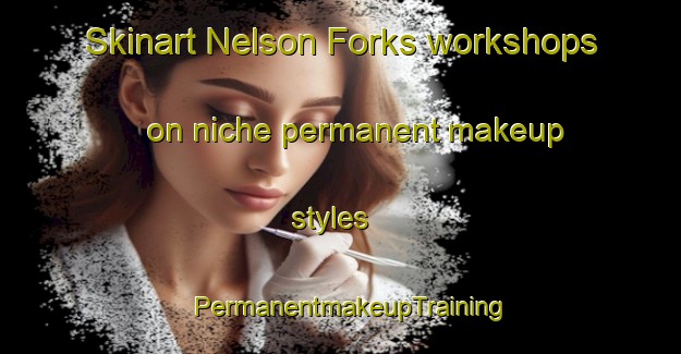 Skinart Nelson Forks workshops on niche permanent makeup styles | PermanentmakeupTraining | PermanentmakeupClasses | SkinartTraining-Canada