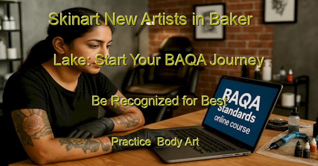 Skinart New Artists in Baker Lake: Start Your BAQA Journey - Be Recognized for Best Practice | Body Art Qualification Authority | BAQA-Canada