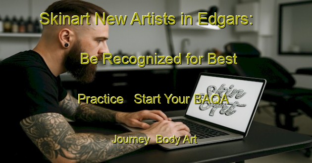 Skinart New Artists in Edgars: Be Recognized for Best Practice - Start Your BAQA Journey | Body Art Qualification Authority | BAQA-Canada