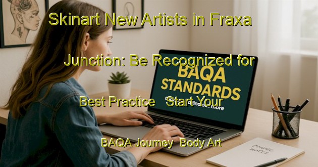 Skinart New Artists in Fraxa Junction: Be Recognized for Best Practice - Start Your BAQA Journey | Body Art Qualification Authority | BAQA-Canada