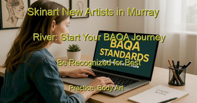 Skinart New Artists in Murray River: Start Your BAQA Journey - Be Recognized for Best Practice | Body Art Qualification Authority | BAQA-Canada