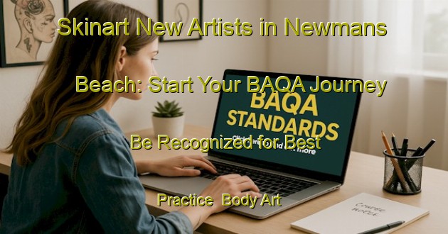 Skinart New Artists in Newmans Beach: Start Your BAQA Journey - Be Recognized for Best Practice | Body Art Qualification Authority | BAQA-Canada