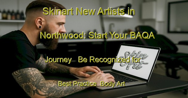 Skinart New Artists in Northwood: Start Your BAQA Journey - Be Recognized for Best Practice | Body Art Qualification Authority | BAQA-Canada