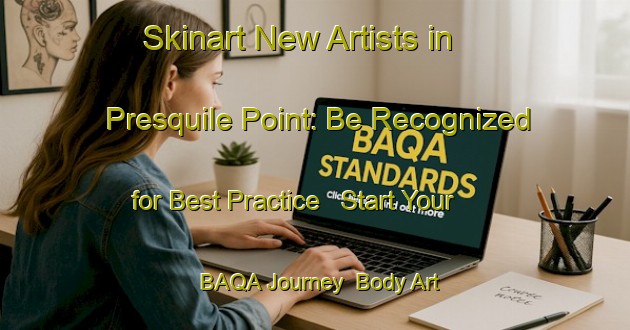 Skinart New Artists in Presquile Point: Be Recognized for Best Practice - Start Your BAQA Journey | Body Art Qualification Authority | BAQA-Canada