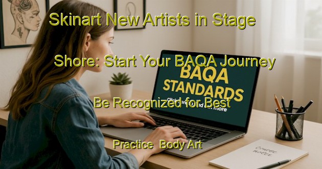 Skinart New Artists in Stage Shore: Start Your BAQA Journey - Be Recognized for Best Practice | Body Art Qualification Authority | BAQA-Canada