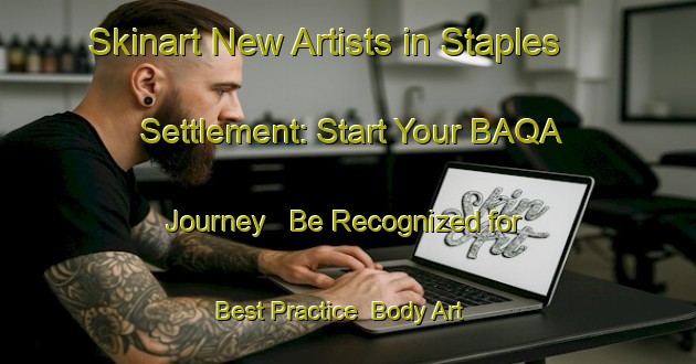 Skinart New Artists in Staples Settlement: Start Your BAQA Journey - Be Recognized for Best Practice | Body Art Qualification Authority | BAQA-Canada