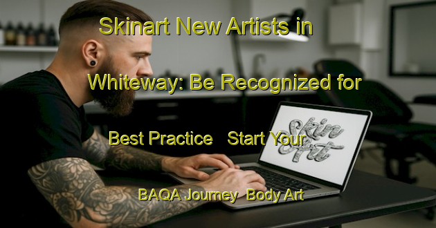 Skinart New Artists in Whiteway: Be Recognized for Best Practice - Start Your BAQA Journey | Body Art Qualification Authority | BAQA-Canada