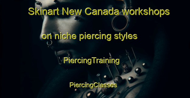Skinart New Canada workshops on niche piercing styles | PiercingTraining | PiercingClasses | SkinartTraining-Canada