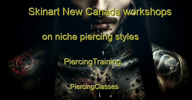Skinart New Canada workshops on niche piercing styles | PiercingTraining | PiercingClasses | SkinartTraining-Canada