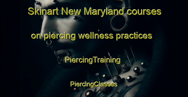 Skinart New Maryland courses on piercing wellness practices | #PiercingTraining #PiercingClasses #SkinartTraining-Canada