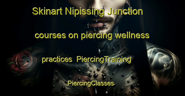 Skinart Nipissing Junction courses on piercing wellness practices | PiercingTraining | PiercingClasses | SkinartTraining-Canada