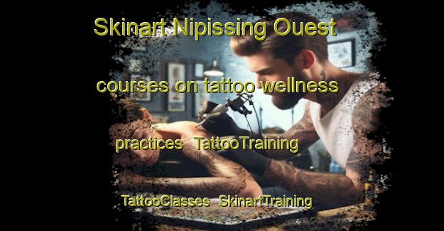 Skinart Nipissing Ouest courses on tattoo wellness practices | TattooTraining | TattooClasses | SkinartTraining-Canada