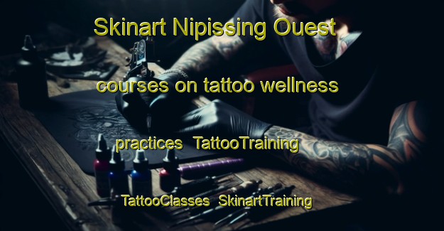 Skinart Nipissing Ouest courses on tattoo wellness practices | TattooTraining | TattooClasses | SkinartTraining-Canada