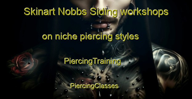 Skinart Nobbs Siding workshops on niche piercing styles | PiercingTraining | PiercingClasses | SkinartTraining-Canada