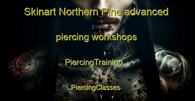 Skinart Northern Pine advanced piercing workshops | PiercingTraining | PiercingClasses | SkinartTraining-Canada