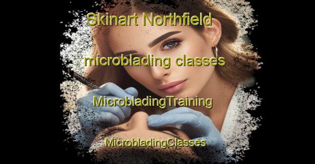 Skinart Northfield microblading classes | MicrobladingTraining | MicrobladingClasses | SkinartTraining-Canada