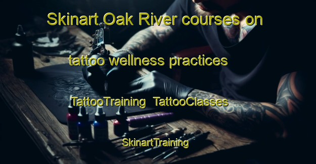 Skinart Oak River courses on tattoo wellness practices | TattooTraining | TattooClasses | SkinartTraining-Canada