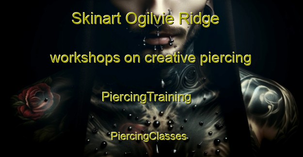 Skinart Ogilvie Ridge workshops on creative piercing | PiercingTraining | PiercingClasses | SkinartTraining-Canada