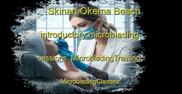 Skinart Okema Beach introductory microblading sessions | MicrobladingTraining | MicrobladingClasses | SkinartTraining-Canada