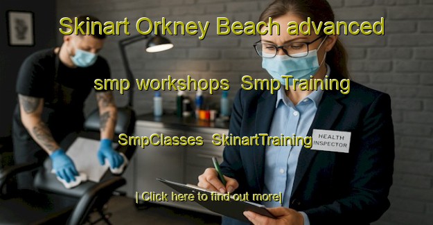 Skinart Orkney Beach advanced smp workshops | SmpTraining | SmpClasses | SkinartTraining-Canada