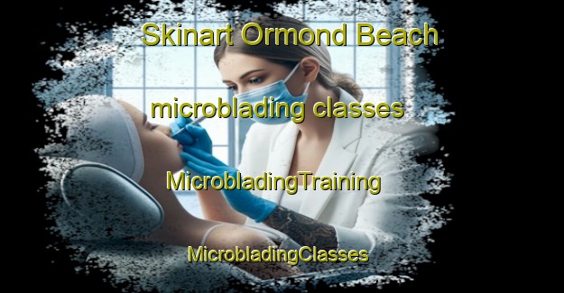 Skinart Ormond Beach microblading classes | MicrobladingTraining | MicrobladingClasses | SkinartTraining-Canada