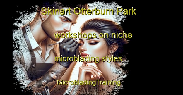 Skinart Otterburn Park workshops on niche microblading styles | MicrobladingTraining | MicrobladingClasses | SkinartTraining-Canada