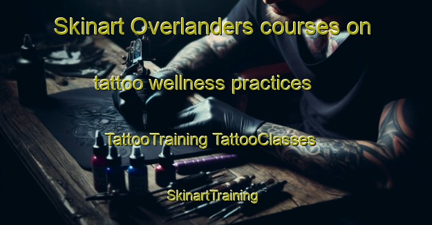 Skinart Overlanders courses on tattoo wellness practices | #TattooTraining #TattooClasses #SkinartTraining-Canada