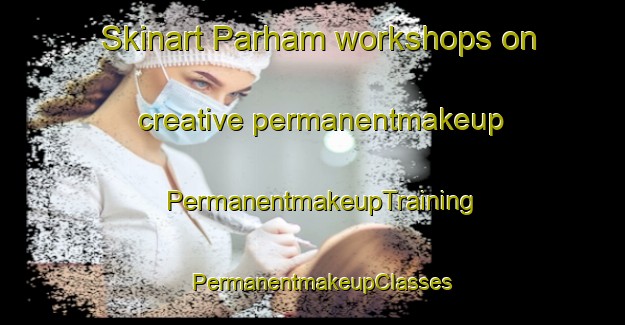 Skinart Parham workshops on creative permanentmakeup | PermanentmakeupTraining | PermanentmakeupClasses | SkinartTraining-Canada