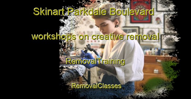 Skinart Parkdale Boulevard workshops on creative removal | RemovalTraining | RemovalClasses | SkinartTraining-Canada