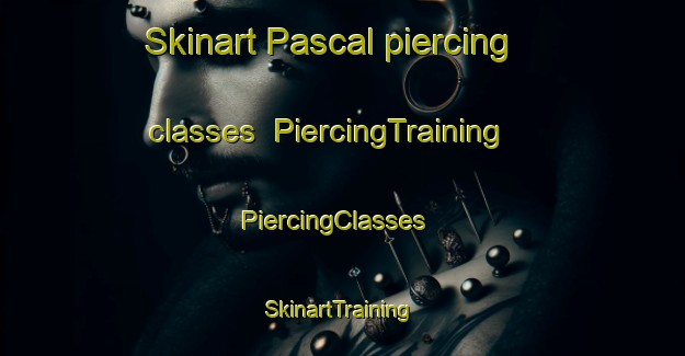 Skinart Pascal piercing classes | PiercingTraining | PiercingClasses | SkinartTraining-Canada