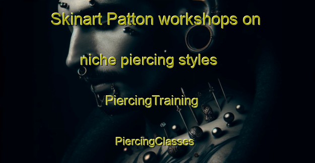Skinart Patton workshops on niche piercing styles | PiercingTraining | PiercingClasses | SkinartTraining-Canada