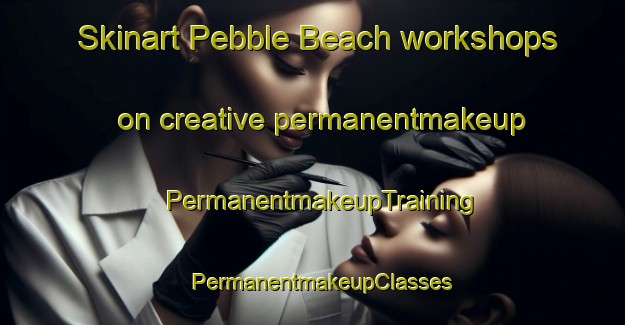 Skinart Pebble Beach workshops on creative permanentmakeup | PermanentmakeupTraining | PermanentmakeupClasses | SkinartTraining-Canada