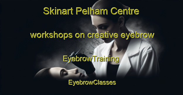 Skinart Pelham Centre workshops on creative eyebrow | EyebrowTraining | EyebrowClasses | SkinartTraining-Canada