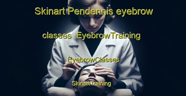 Skinart Pendennis eyebrow classes | EyebrowTraining | EyebrowClasses | SkinartTraining-Canada