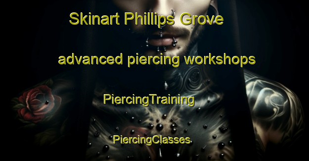 Skinart Phillips Grove advanced piercing workshops | PiercingTraining | PiercingClasses | SkinartTraining-Canada