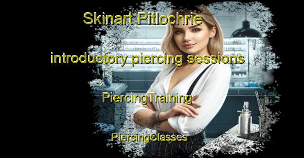 Skinart Pitlochrie introductory piercing sessions | PiercingTraining | PiercingClasses | SkinartTraining-Canada